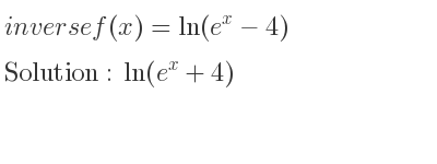 The inverse of f(x)=ln(e^x-4) is ln(e^x+4)